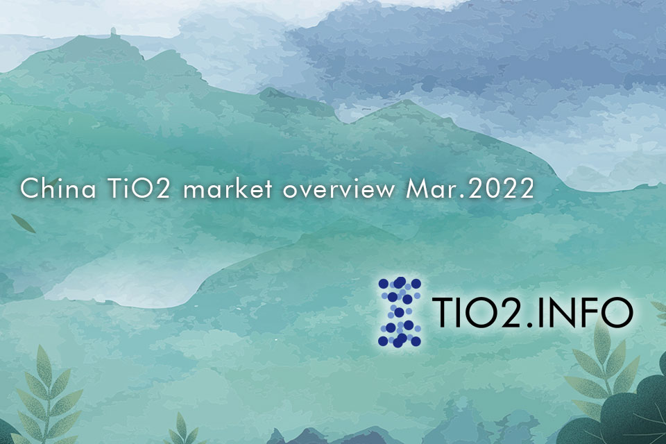 China TiO2 market overview Mar.2022 Tio2.Pro